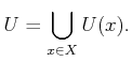$\displaystyle U = \bigcup_{x \in X} U(x) .$