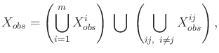 $\displaystyle {X_{obs}}= \left( \bigcup_{i=1}^m X^i_{obs} \right) \; \bigcup \; \left( \bigcup_{ij, \;\;i \not = j} X^{ij}_{obs} \right) ,$