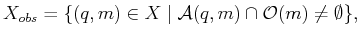 $\displaystyle X_{obs} = \{ (q,m) \in X \;\vert\; {\cal A}(q,m) \cap {\cal O}(m) \not = \emptyset\},$