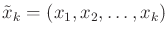 $\displaystyle {\tilde{x}}_k = (x_1,x_2,\ldots,x_k)$