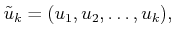 $\displaystyle {\tilde{u}}_k = (u_1,u_2,\ldots,u_k) ,$