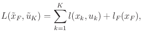 $\displaystyle L({\tilde{x}}_F,{\tilde{u}}_K) = \sum_{k=1}^K l(x_k,u_k) + l_F(x_F) ,$