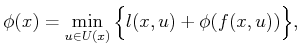 $\displaystyle \phi(x) = \min_{u \in U(x)} \Big\{ l(x,u) + \phi(f(x,u)) \Big\} ,$