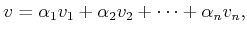 $\displaystyle v = \alpha_1 v_1 + \alpha_2 v_2 + \cdots + \alpha_n v_n ,$