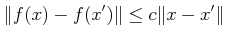 $\displaystyle \Vert f(x) - f(x')\Vert \leq c \Vert x - x'\Vert$