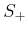 $ S_+$