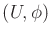 $ (U,\phi)$