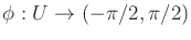 $ \phi: U \rightarrow (-\pi/2,\pi/2)$