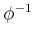 $ \phi^{-1}$