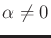 $ \alpha \not = 0$