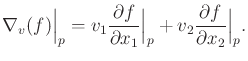 $\displaystyle \nabla_v(f)\Big\vert_p = v_1 \frac{\partial f}{\partial x_1}\Big\vert_p + v_2 \frac{\partial f}{\partial x_2}\Big\vert_p .$
