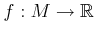$ f: M \rightarrow {\mathbb{R}}$