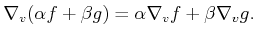 $\displaystyle \nabla_v(\alpha f + \beta g) = \alpha \nabla_v f + \beta \nabla_v g.$