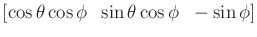 $ [\cos\theta \cos\phi \;\;
\sin\theta\cos\phi \;\; -\sin\phi]$