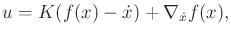 $\displaystyle u = K (f(x) - {\dot x}) + \nabla_{\dot x}f(x) ,$