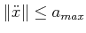 $ \Vert{\ddot x}\Vert \leq
a_{max}$