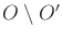 $ O \setminus O'$