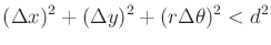 $\displaystyle (\Delta x)^2 + (\Delta y)^2 + (r \Delta \theta)^2 < d^2$