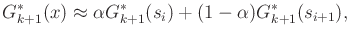 $\displaystyle G^*_{k+1}(x) \approx \alpha G^*_{k+1}(s_i) + (1- \alpha) G^*_{k+1}(s_{i+1}) ,$