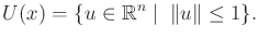$\displaystyle U(x) = \{ u \in {\mathbb{R}}^n \;\vert\;\; \Vert u\Vert \leq 1 \} .$