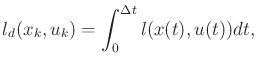 $\displaystyle l_d(x_k,u_k) = \int_0^{\Delta t} l(x(t),u(t)) dt,$