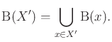 $\displaystyle \operatorname{B}(X') = \bigcup_{x \in X'} \operatorname{B}(x) .$