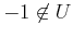 $ -1 \not \in
U$