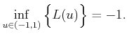 $\displaystyle \inf_{u \in (-1,1)} \Big\{ L(u) \Big\} = -1 .$