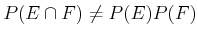 $ P(E \cap F) \not = P(E)
P(F)$