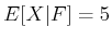 $ E[X\vert F] = 5$