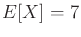 $ E[X] =
7$