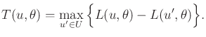 $\displaystyle T(u,\theta) = \max_{u' \in U} \Big\{ L(u,\theta) - L(u',\theta) \Big\} .$
