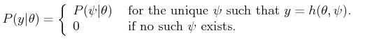 $\displaystyle P(y\vert\theta) = \left\{ \begin{array}{ll} P(\psi\vert\theta) & ...
...heta,\psi)$. }  0 & \mbox{ if no such $\psi$ exists. }  \end{array}\right.$