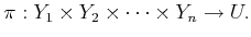 $\displaystyle \pi : Y_1 \times Y_2 \times \cdots \times Y_n \rightarrow U .$