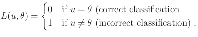 $\displaystyle L(u,\theta) = \begin{cases}0 & \text{if $u = \theta$\ (correct cl...
...ion} \\ 1 & \text{if $u \neq \theta$\ (incorrect classification) .} \end{cases}$