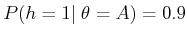 $ P(h = 1 \vert\; \theta = A) = 0.9$
