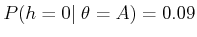 $ P(h = 0 \vert\; \theta = A)
= 0.09$