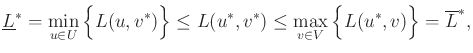 $\displaystyle \underline{L}^*= \min_{u \in U} \Big\{ L(u,v^{*}) \Big\} \leq L(u^{*},v^{*}) \leq \max_{v \in V} \Big\{ L(u^{*},v) \Big\} = \overline{L}^*,$