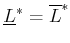 $ \underline{L}^*= \overline{L}^*$