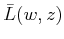 $ {\bar{L}}(w,z)$