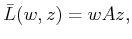 $\displaystyle {\bar{L}}(w,z) = wAz ,$