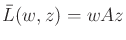 $ {\bar{L}}(w,z) = wAz$