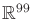 $ {\mathbb{R}}^{99}$