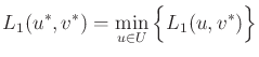 $\displaystyle L_1(u^{*},v^{*}) = \min_{u \in U} \Big\{ L_1(u,v^{*}) \Big\}$