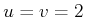 $ u = v = 2$