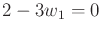 $ 2 - 3 w_1 = 0$