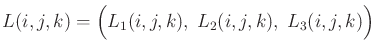 $\displaystyle L(i,j,k) = \Big( L_1(i,j,k),\;L_2(i,j,k),\;L_3(i,j,k)\Big)$