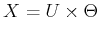 $ X = U \times \Theta$