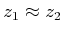 $ z_1 \approx z_2$