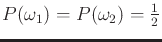 $ P(\omega_1) = P(\omega_2) =
\frac{1}{2}$